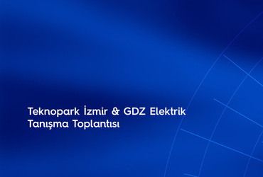GDZ Elektrik & Teknopark İzmir Tanışma Toplantısı
