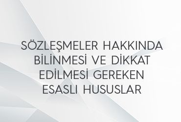 Sözleşmeler Hakkında Bilinmesi ve Dikkat Edilmesi Gereken Esaslı Hususlar