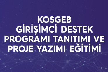 KOSGEB Girişimci Destek Programı Tanıtımı ve Proje Yazımı Eğitimi