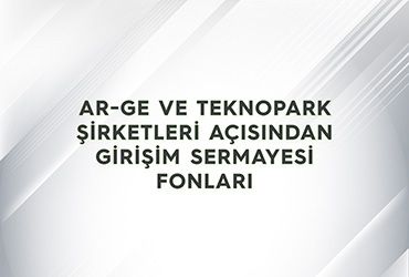 Ar-Ge ve Teknopark Şirketleri Açısından Girişim Sermayesi Fonları