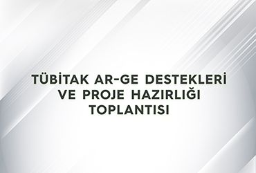 TÜBİTAK Ar-Ge Destekleri ve Proje Hazırlığı Toplantısı