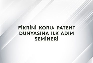 Fikrini Koru: Patent Dünyasına İlk Adım Semineri